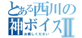 とある西川の神ボイスⅡ（お察しください）