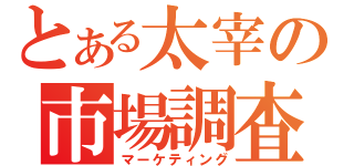 とある太宰の市場調査（マーケティング）