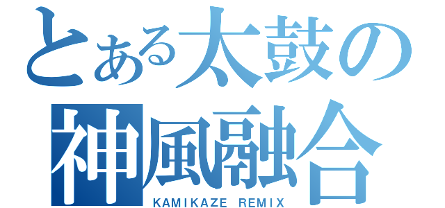 とある太鼓の神風融合（ＫＡＭＩＫＡＺＥ ＲＥＭＩＸ）