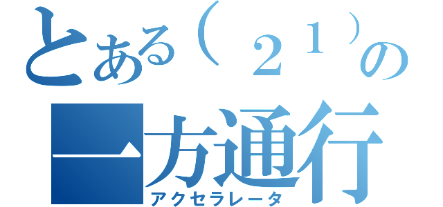 とある（２１）の一方通行（アクセラレータ）