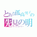 とある孤高男子の先見の明（ヴィジョナリー）