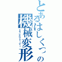 とあるはしくっなの機械変形（トランスフォーマー）