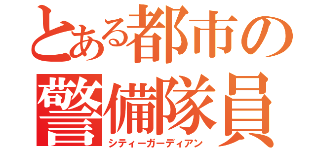 とある都市の警備隊員（シティーガーディアン）