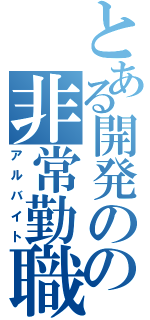 とある開発のの非常勤職（アルバイト）