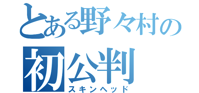 とある野々村の初公判（スキンヘッド）