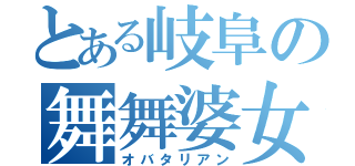 とある岐阜の舞舞婆女（オバタリアン）