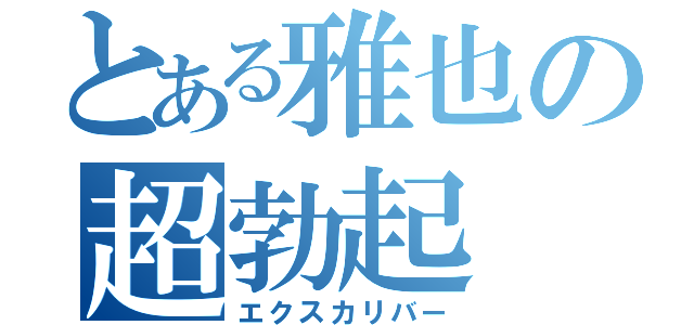 とある雅也の超勃起（エクスカリバー）