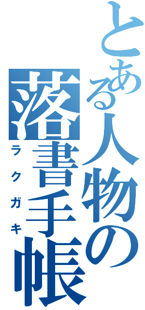 とある人物の落書手帳（ラクガキ）