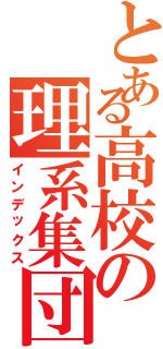 とある高校の理系集団（インデックス）