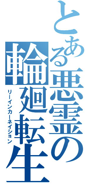 とある悪霊の輪廻転生Ⅱ（リーインカーネイション）