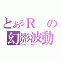 とあるＲの幻影波動砲（スウィートメモリーズ）