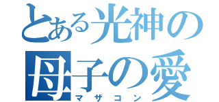 とある光神の母子の愛（マザコン）