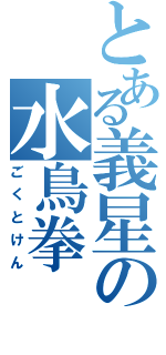 とある義星の水鳥拳（ごくとけん）