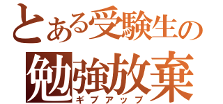 とある受験生の勉強放棄（ギブアップ）