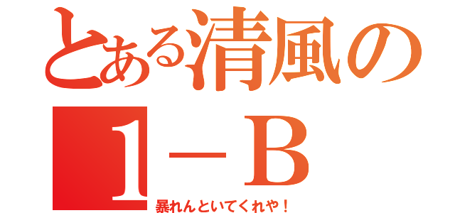 とある清風の１－Ｂ（暴れんといてくれや！）