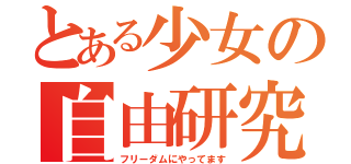 とある少女の自由研究（フリーダムにやってます）