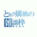 とある燐禍の雑談枠（健全雑談）