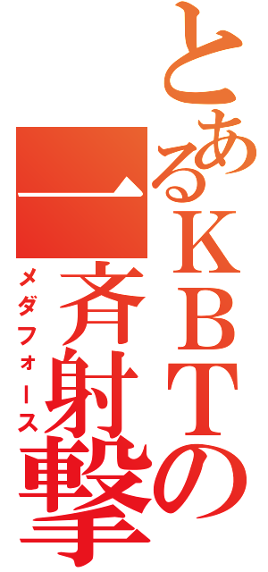 とあるＫＢＴの一斉射撃（メダフォース）