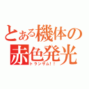 とある機体の赤色発光（トランザム！！）