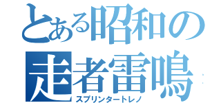 とある昭和の走者雷鳴（スプリンタートレノ）