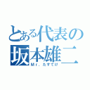 とある代表の坂本雄二（Ｍｒ．たすてけ）