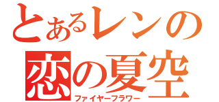 とあるレンの恋の夏空（ファイヤーフラワー）
