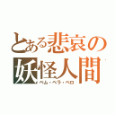 とある悲哀の妖怪人間（ベム・ベラ・ベロ）