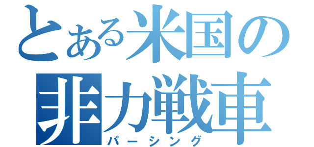 とある米国の非力戦車（パーシング）