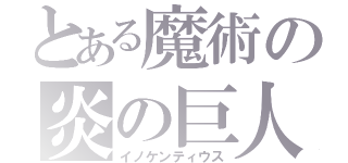 とある魔術の炎の巨人（イノケンティウス）