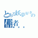 とある妖夢好きの信者（飯田君）