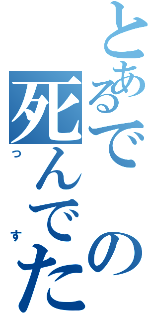 とあるでの死んでた（っす）