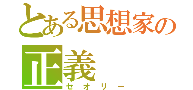 とある思想家の正義（セオリー）