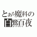 とある魔科の白鷺百夜（オーバーデリート）