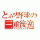 とある野球の三重後逸（トリプルエラー）