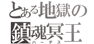 とある地獄の鎮魂冥王（ハーデス）