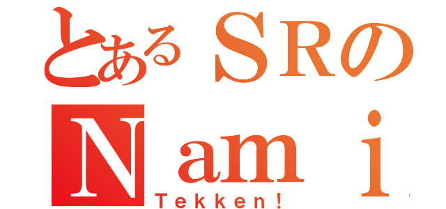 とあるＳＲのＮａｍｉＮａｍｉ．（Ｔｅｋｋｅｎ！）