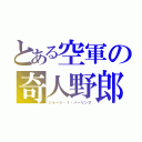 とある空軍の奇人野郎（ジョージ・ｆ・バーリング）