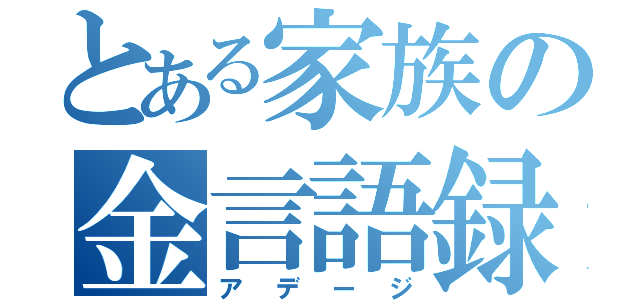 とある家族の金言語録（アデージ）