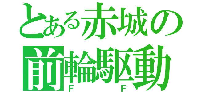 とある赤城の前輪駆動（ＦＦ）