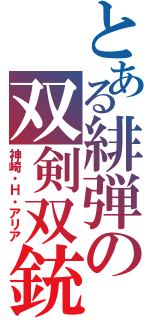 とある緋弾の双剣双銃（神崎・Ｈ・アリア）