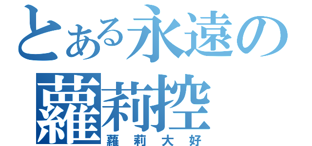 とある永遠の蘿莉控（蘿莉大好）