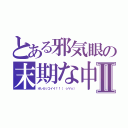 とある邪気眼の末期な中Ⅱ（オレカッコイイ！！（ ☆∀☆））