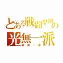 とある戦闘學園の光無一派（最強一派）