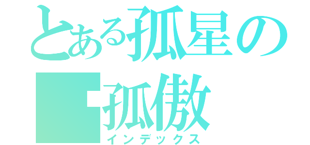 とある孤星の♨孤傲（インデックス）