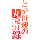 とある母親の丸秘目録（ＢＬ雑誌）