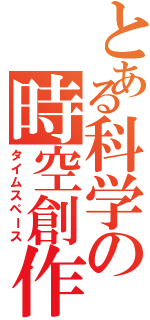 とある科学の時空創作（タイムスペース）