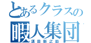 とあるクラスの暇人集団（須田新之助）