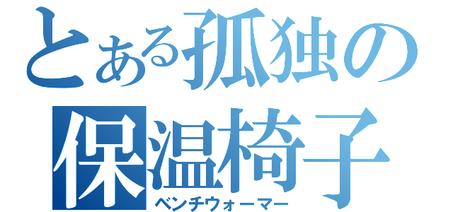 とある孤独の保温椅子（ベンチウォーマー）