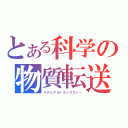 とある科学の物質転送（マテリアルトランスファー）