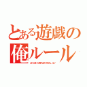 とある遊戯の俺ルール（これと言った読みはありません、はい）